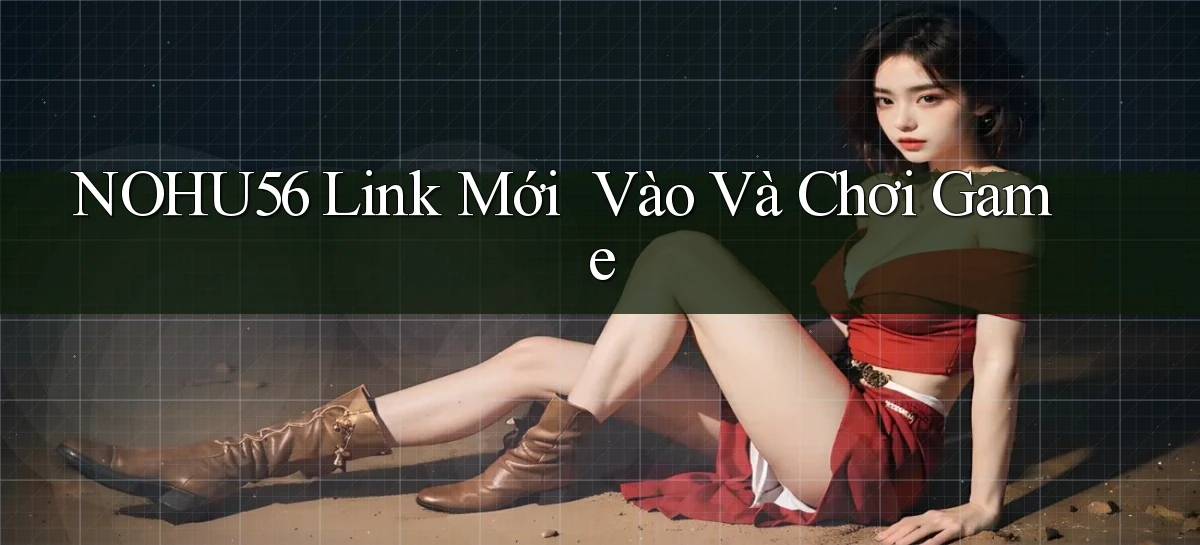 nohu56   Link Mới ｜ Vào Và Chơi Game