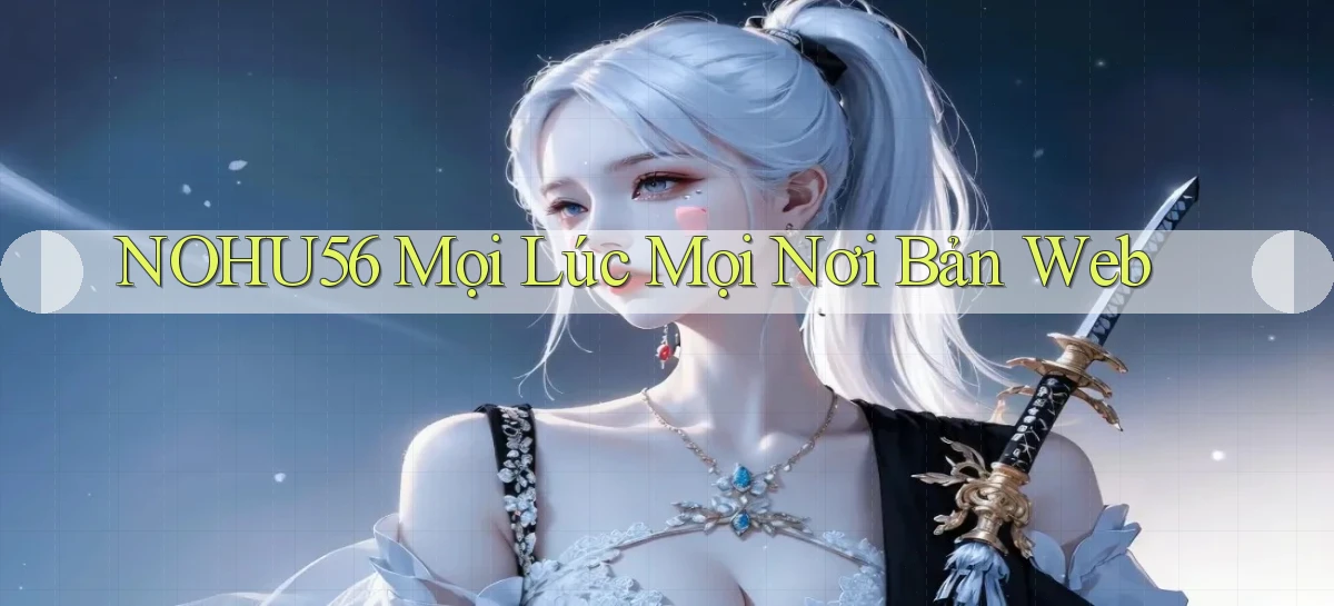 nohu56 mọi lúc mọi nơi bản web