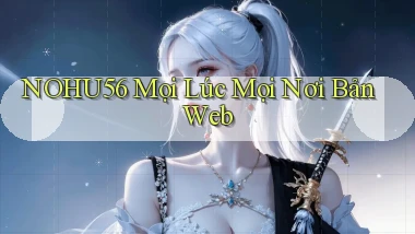 nohu56 mọi lúc mọi nơi bản web