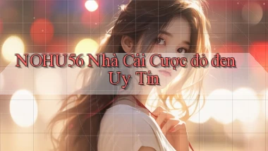 nohu56  nhà cái cược đỏ đen uy tín