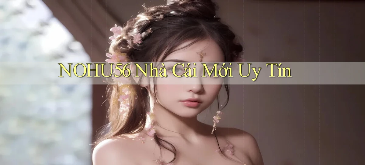 nohu56  nhà cái mới uy tín