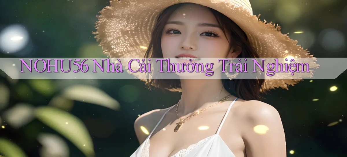 nohu56  nhà cái thưởng trải nghiệm