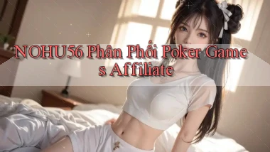 nohu56  phân phối poker games affiliate