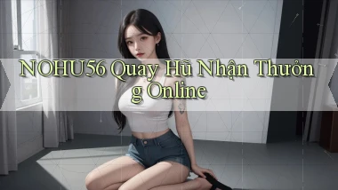 nohu56  quay hũ nhận thưởng online