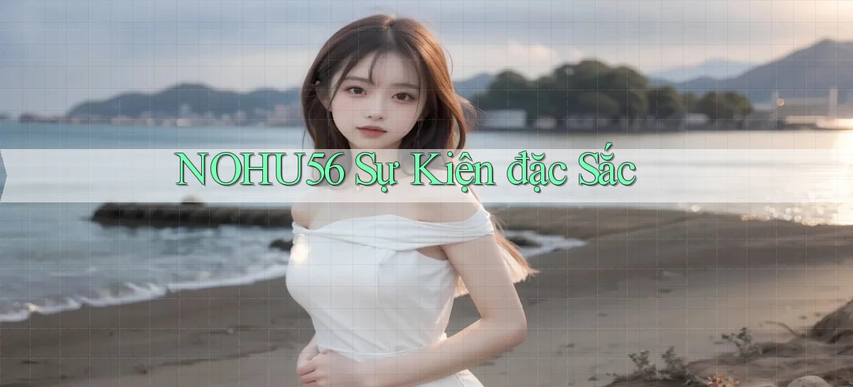 nohu56  sự kiện đặc sắc
