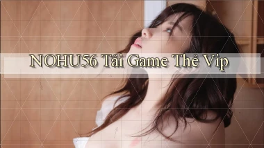 nohu56  tải game thẻ vip