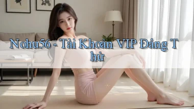 nohu56 tài khoản vip đáng thử
