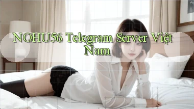 nohu56 telegram server việt nam