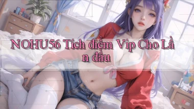 nohu56  tích điểm vip cho lần đầu