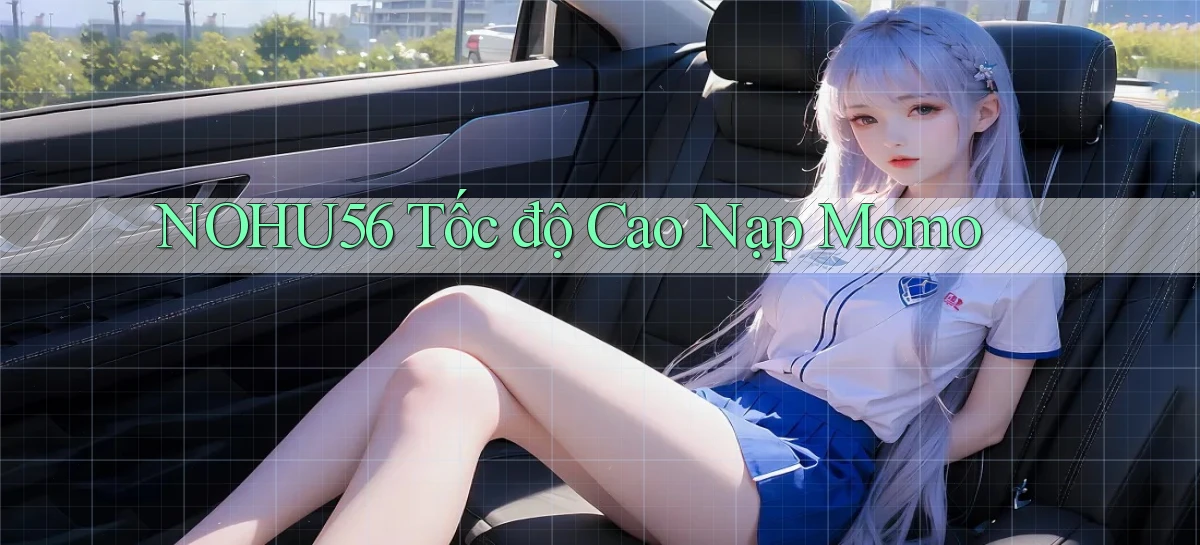 nohu56 tốc độ cao nạp momo