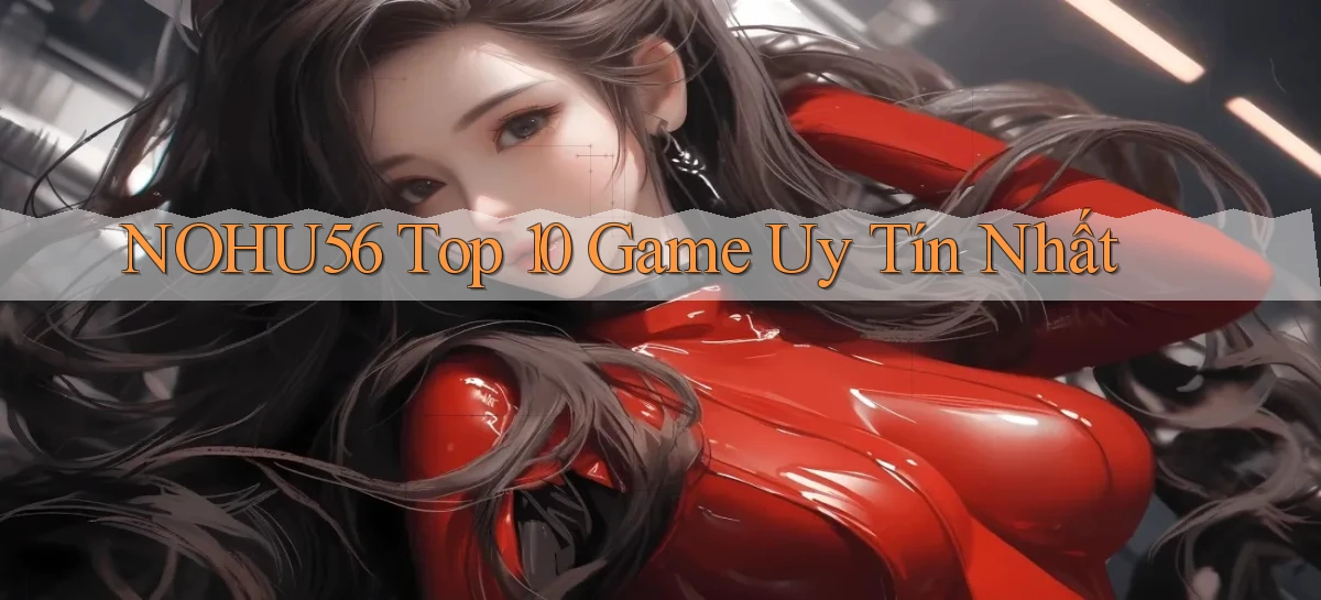 nohu56  top 10 game uy tín nhất