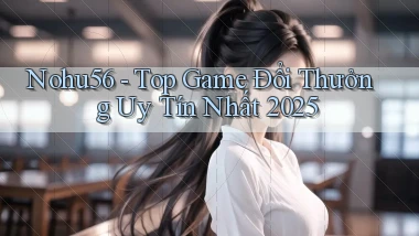 nohu56  top game đổi thưởng uy tín nhất 2025