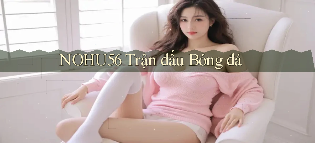 nohu56  trận đấu bóng đá
