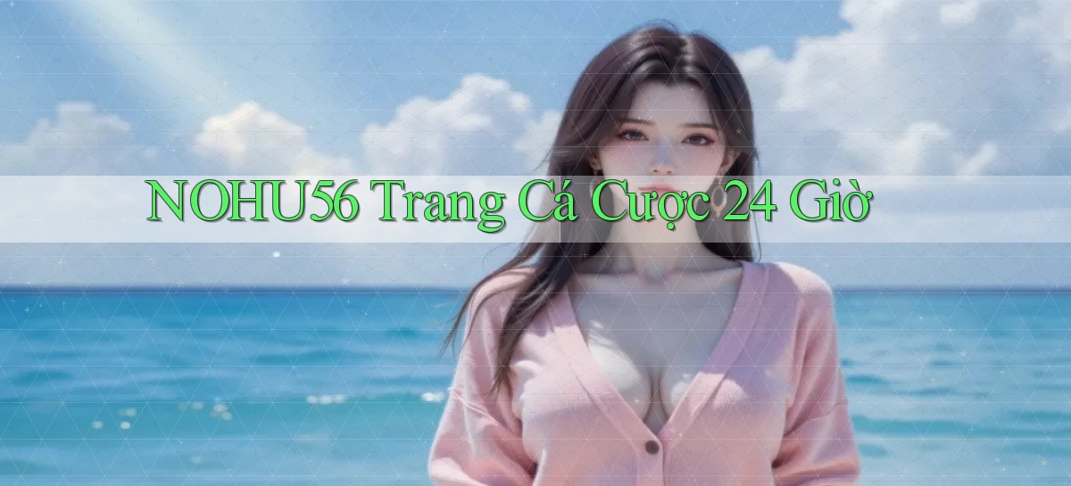 nohu56 trang cá cược 24 giờ