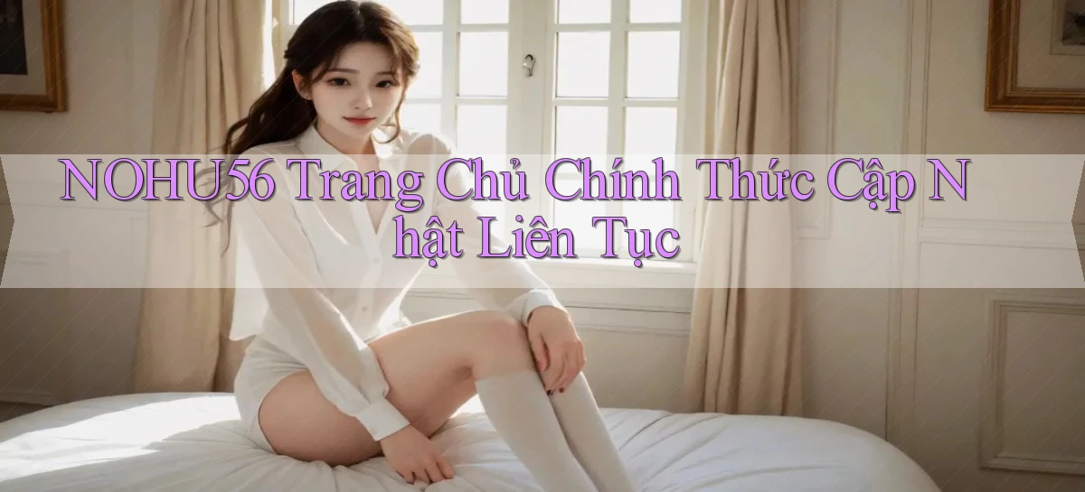 nohu56  trang chủ chính thức cập nhật liên tục