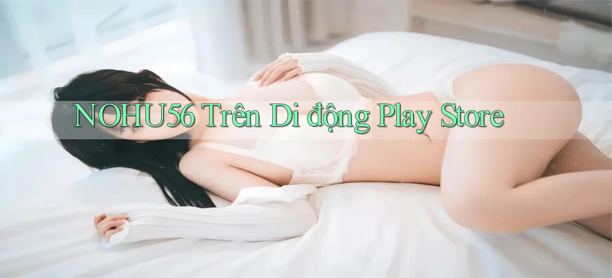 nohu56 trên di động play store
