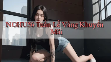 nohu56  tuần lễ vàng khuyến mãi