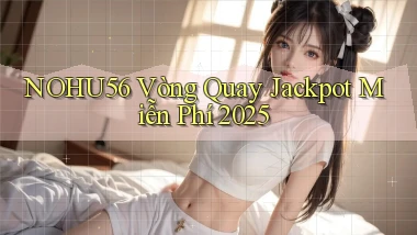 nohu56  vòng quay jackpot miễn phí 2025