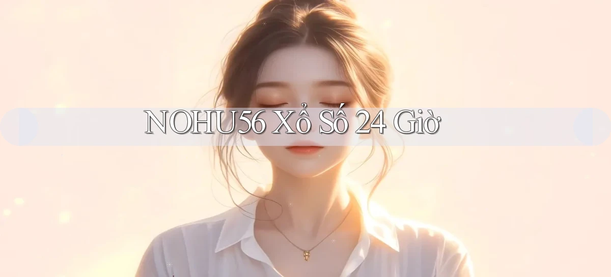 nohu56 xổ số 24 giờ
