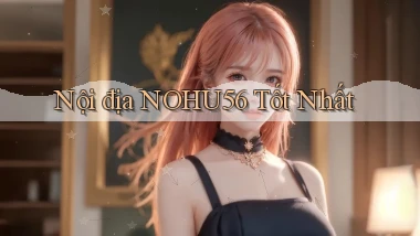 nội địa nohu56 tốt nhất