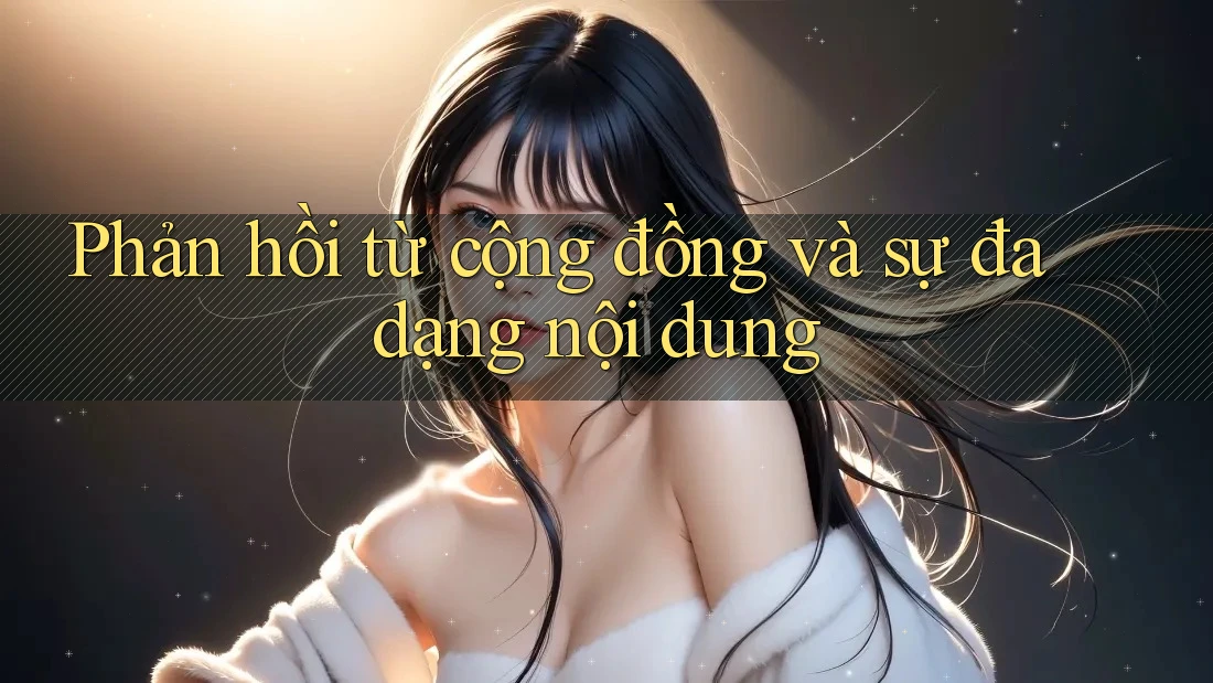 Phản hồi từ cộng đồng và sự đa dạng nội dung