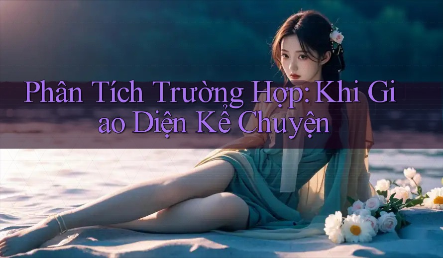 Phân Tích Trường Hợp: Khi Giao Diện Kể Chuyện Phân Tích Trường Hợp: Khi Giao Diện Kể Chuyện