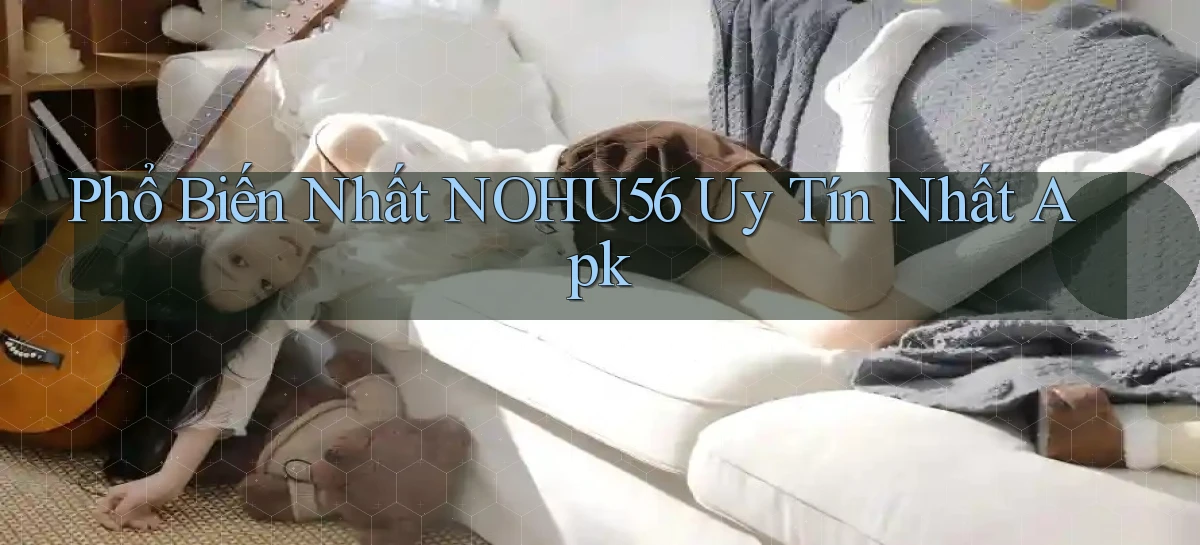 phổ biến nhất nohu56 uy tín nhất apk