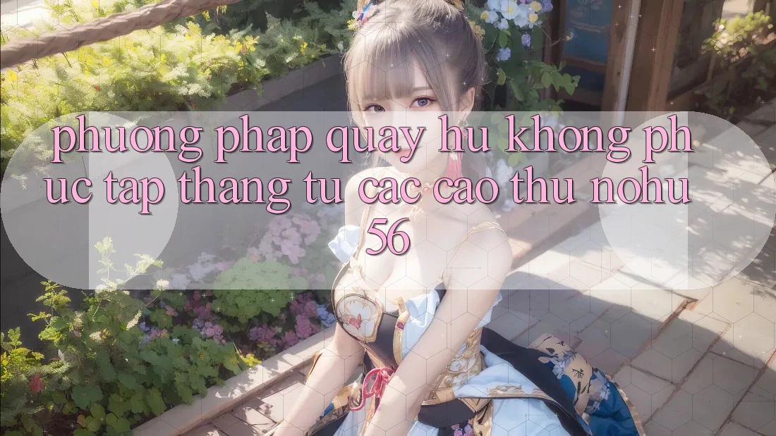 Phương pháp Quay Hũ Không phức tạp Thắng Từ Các Cao Thủ nohu56 Phương pháp Quay Hũ Không phức tạp Thắng Từ Các Cao Thủ nohu56
