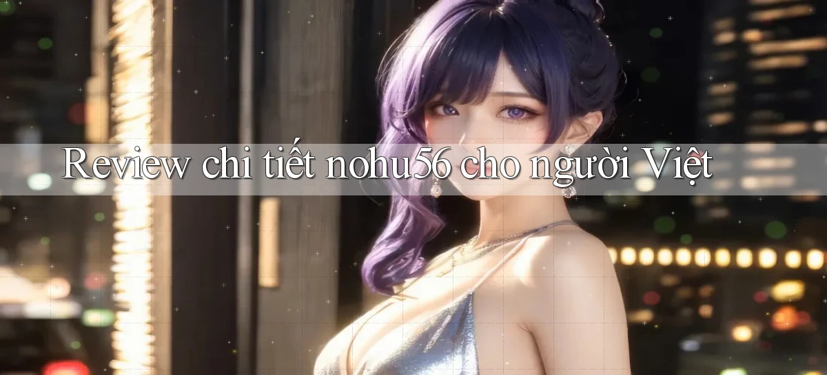 Review chi tiết nohu56 cho người Việt