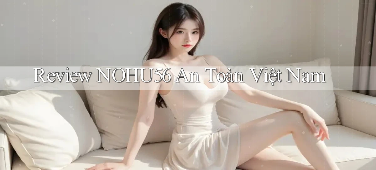 review nohu56 an toàn việt nam