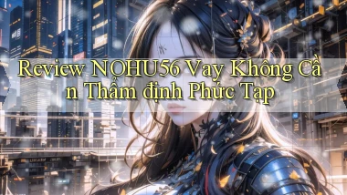 review nohu56 vay không cần thẩm định phức tạp