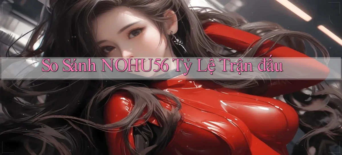 so sánh nohu56 tỷ lệ trận đấu