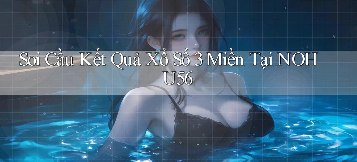 soi cầu kết quả xổ số 3 miền tại nohu56
