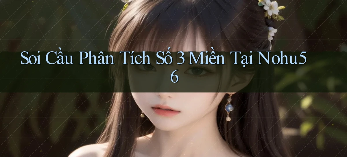 soi cầu phân tích số 3 miền tại nohu56