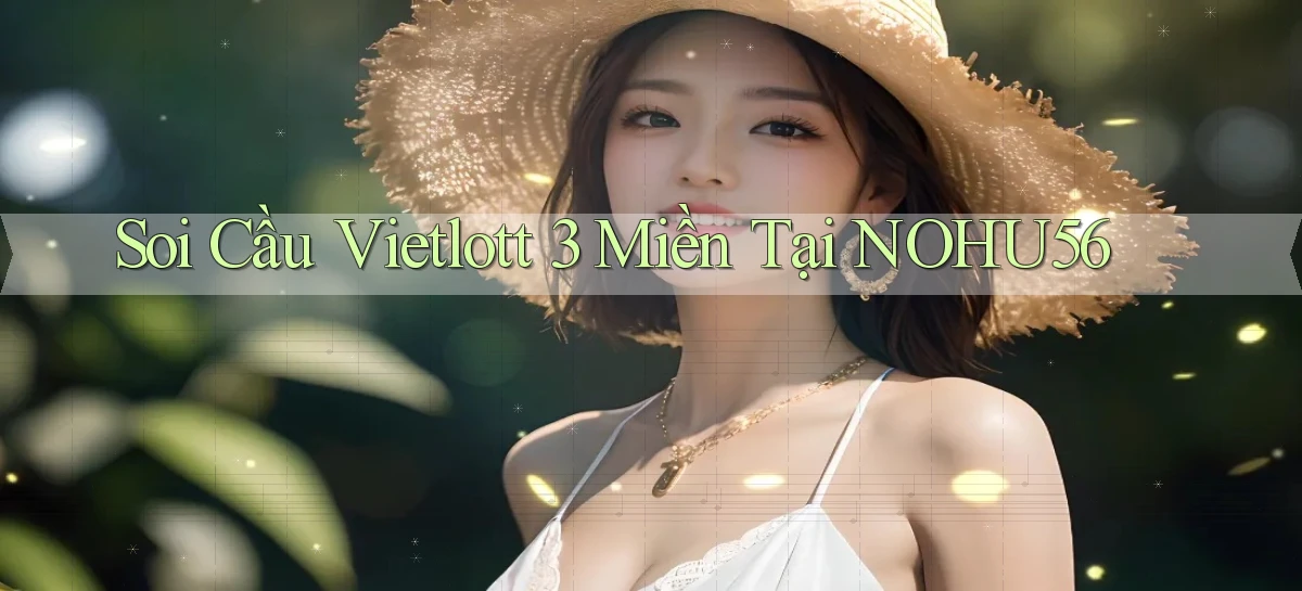 soi cầu vietlott 3 miền tại nohu56