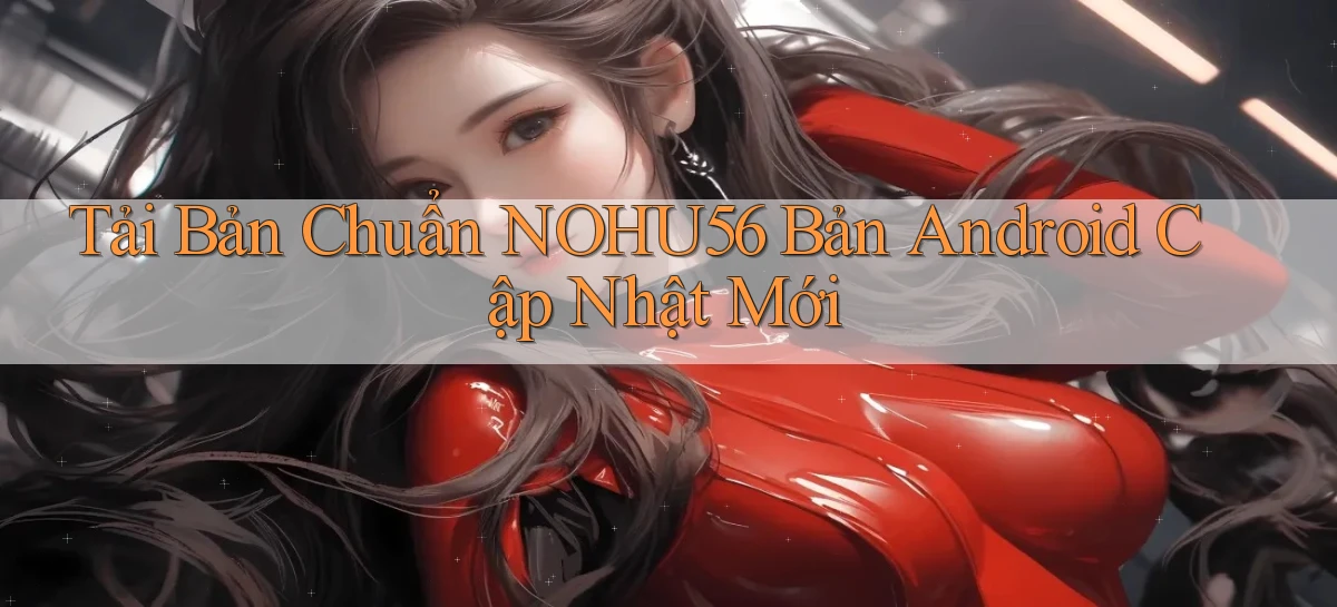 tải bản chuẩn nohu56 bản android cập nhật mới