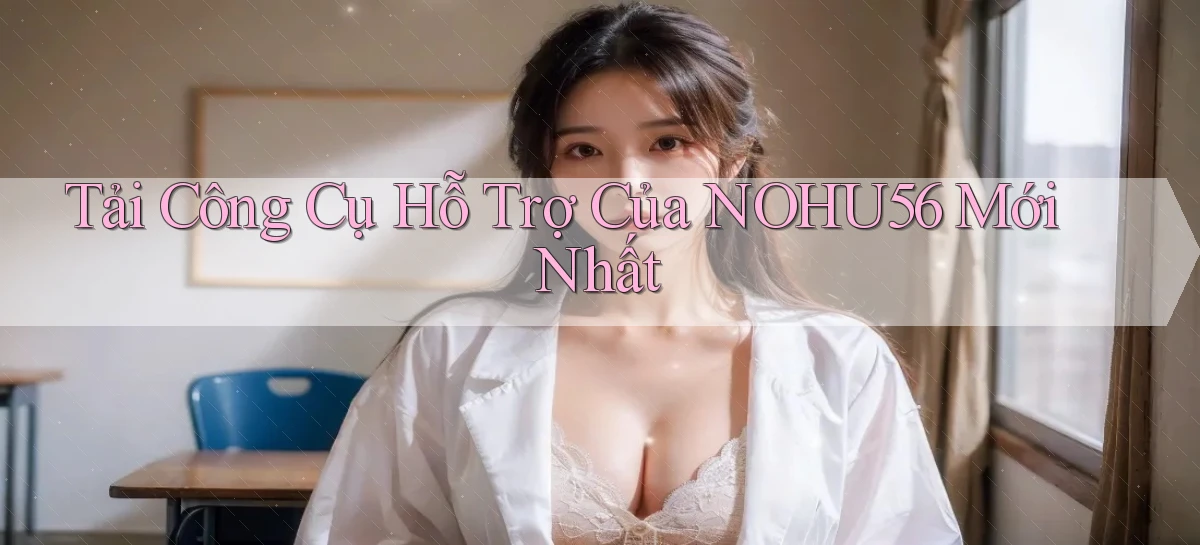tải công cụ hỗ trợ của nohu56 mới nhất