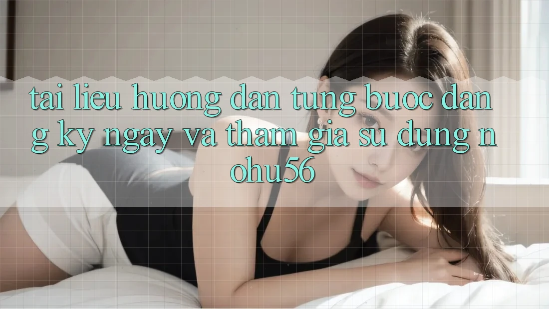 Tài liệu hướng dẫn Từng Bước Đăng ký ngay Và Tham Gia Sử dụng nohu56