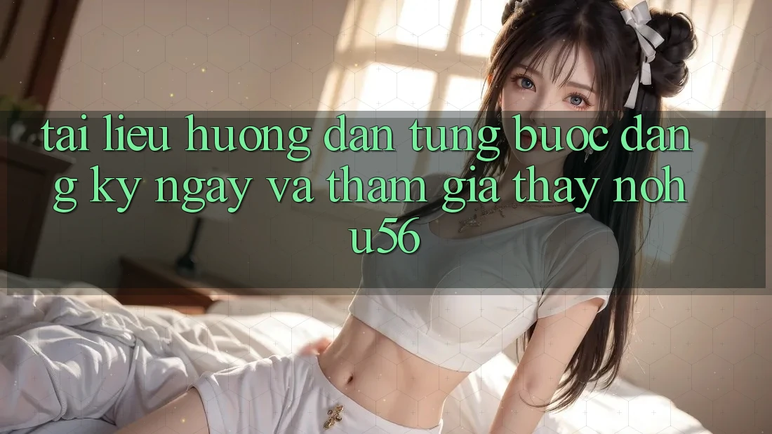 Tài liệu hướng dẫn Từng Bước Đăng ký ngay Và Tham Gia Thấy nohu56