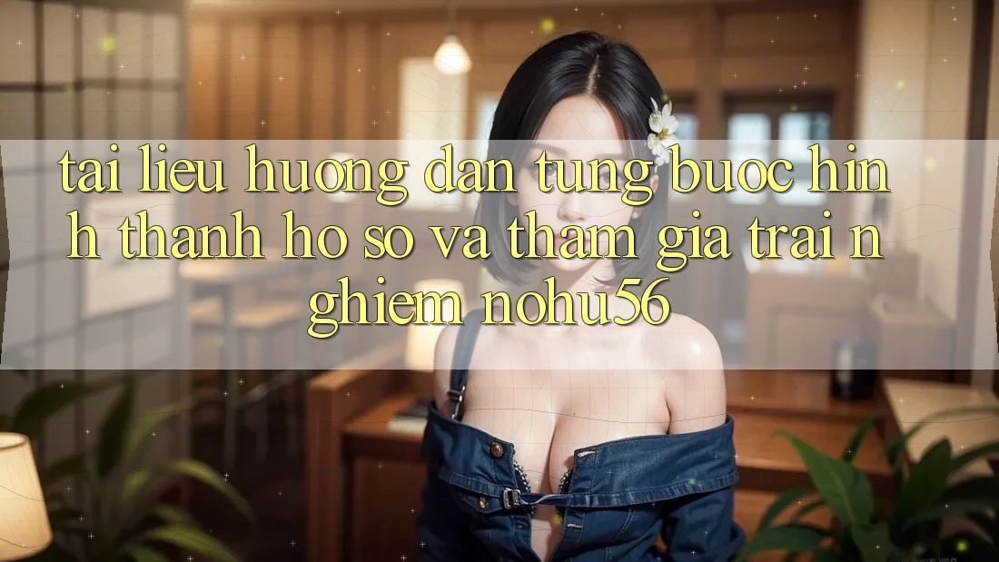 Tài liệu hướng dẫn Từng Bước Hình thành hồ sơ Và Tham Gia Trải Nghiệm nohu56 Tài liệu hướng dẫn Từng Bước Hình thành hồ sơ Và Tham Gia Trải Nghiệm nohu56