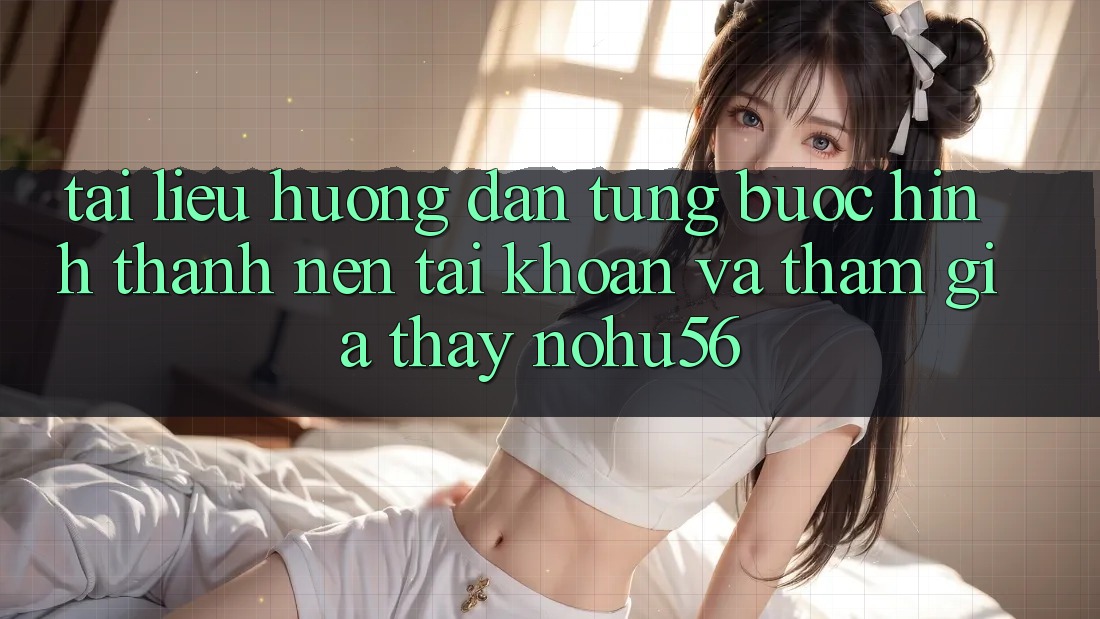 Tài liệu hướng dẫn Từng Bước Hình thành nên tài khoản Và Tham Gia Thấy nohu56 Tài liệu hướng dẫn Từng Bước Hình thành nên tài khoản Và Tham Gia Thấy nohu56