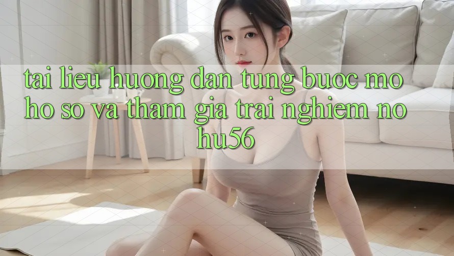 Tài liệu hướng dẫn Từng Bước Mở hồ sơ Và Tham Gia Trải nghiệm nohu56 Tài liệu hướng dẫn Từng Bước Mở hồ sơ Và Tham Gia Trải nghiệm nohu56