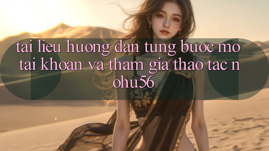 Tài liệu hướng dẫn Từng Bước Mở tài khoản Và Tham Gia Thao tác nohu56