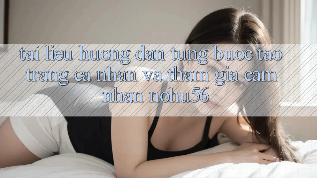 Tài liệu hướng dẫn Từng Bước Tạo trang cá nhân Và Tham Gia Cảm nhận nohu56 Tài liệu hướng dẫn Từng Bước Tạo trang cá nhân Và Tham Gia Cảm nhận nohu56