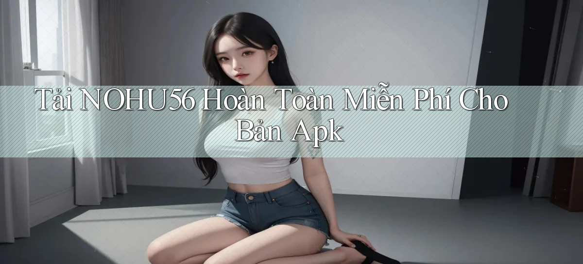 tải nohu56 hoàn toàn miễn phí cho bản apk