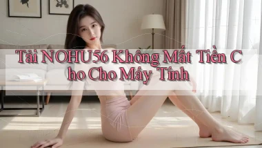 tải nohu56 không mất tiền cho cho máy tính