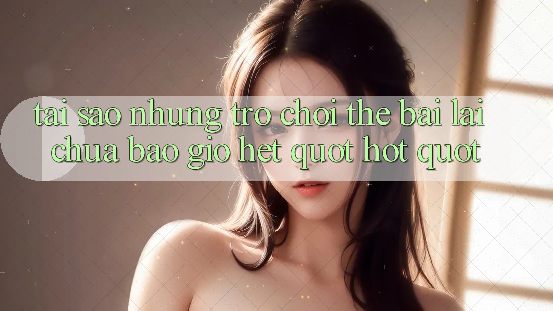 Tại sao những trò chơi thẻ bài lại chưa bao giờ hết " hot" ? Tại sao những trò chơi thẻ bài lại chưa bao giờ hết " hot" ?