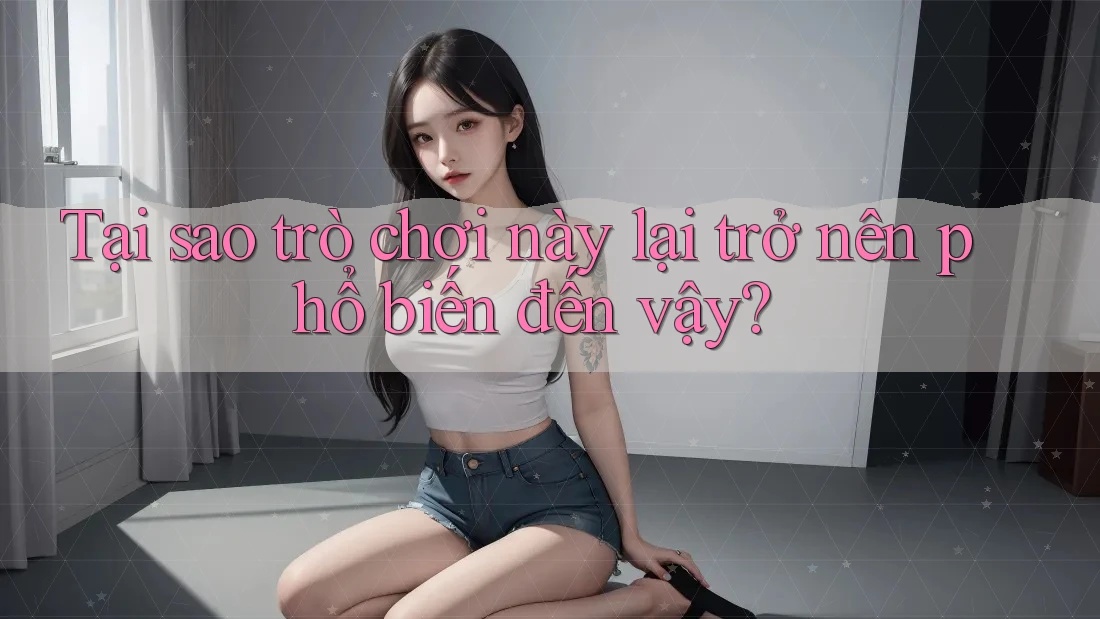 Tại sao trò chơi này lại trở nên phổ biến đến vậy? Tại sao trò chơi này lại trở nên phổ biến đến vậy?