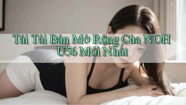 tải tải bản mở rộng của nohu56 mới nhất