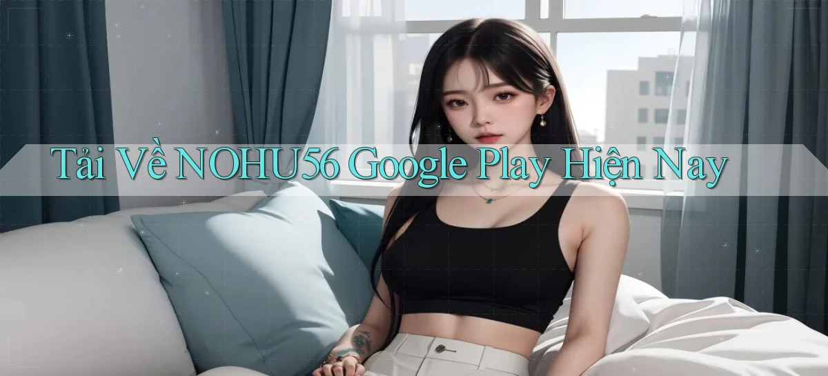 tải về nohu56 google play hiện nay
